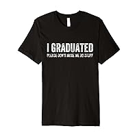 I GRADUATED Please Don’t Make Me Do Stuff Funny Graduation Premium T-Shirt