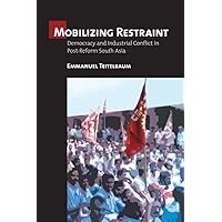 Mobilizing Restraint: Democracy and Industrial Conflict in Post-Reform South Asia Mobilizing Restraint: Democracy and Industrial Conflict in Post-Reform South Asia Kindle Hardcover Paperback