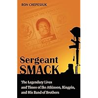 Sergeant Smack: The Legendary Lives and Times of Ike Atkinson, Kingpin, and His Band of Brothers Sergeant Smack: The Legendary Lives and Times of Ike Atkinson, Kingpin, and His Band of Brothers Paperback Kindle