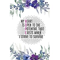 MY HEART IS OPEN TO THE POTENTIAL THAT EXISTS WHEN I STRIVE TO SURVIVE: Breast Cancer Journal With Inspiration Quotes - Notebooks - Journals for Women & Girls