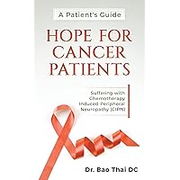 A Patient's Guide Hope For Cancer Patients: Suffering with Chemotherapy Induced Peripheral Neuropathy (CIPN)