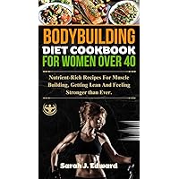 Bodybuilding Diet Cookbook for Women Over 40: Nutrient-Rich Recipes for Muscle Building, Getting Lean, and Feeling Stronger Than Ever Bodybuilding Diet Cookbook for Women Over 40: Nutrient-Rich Recipes for Muscle Building, Getting Lean, and Feeling Stronger Than Ever Kindle Paperback Hardcover