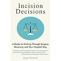 Incision Decisions: A Guide to Getting Through Surgery, Recovery, and Your Hospital Stay Incision Decisions: A Guide to Getting Through Surgery, Recovery, and Your Hospital Stay Paperback Kindle
