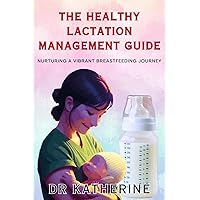 The Healthy Lactation Management Guide: Nurturing a Vibrant Breastfeeding Journey (Radiant Maternal Pathways) The Healthy Lactation Management Guide: Nurturing a Vibrant Breastfeeding Journey (Radiant Maternal Pathways) Kindle Paperback