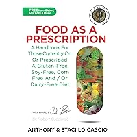 Food As A Prescription: A Handbook for Those Currently On or Prescribed a Gluten-Free, Soy-Free, Corn-Free and/or Dairy-Free Diet Food As A Prescription: A Handbook for Those Currently On or Prescribed a Gluten-Free, Soy-Free, Corn-Free and/or Dairy-Free Diet Paperback Kindle