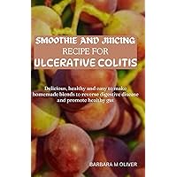 SMOOTHIE AND JUICING RECIPE FOR ULCERATIVE COLITIS: Over 40 delicious, healthy and easy to make homemade blends to reverse digestive disease and promote a healthy gut SMOOTHIE AND JUICING RECIPE FOR ULCERATIVE COLITIS: Over 40 delicious, healthy and easy to make homemade blends to reverse digestive disease and promote a healthy gut Paperback Kindle