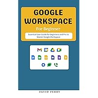 Google Workspace for Beginners: Essential User Guide for beginners and Pro to Master Google Workspace Google Workspace for Beginners: Essential User Guide for beginners and Pro to Master Google Workspace Kindle Paperback