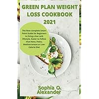 GREEN PLAN WEIGHT LOSS COOKBOOK 2021: The New complete Smart Point Guide for Beginners to living a low carb lifestyle, Easier to Follow than Keto, Paleo, Mediterranean or Low-Calorie Diet