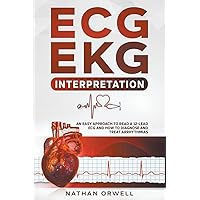 ECG/EKG Interpretation: An Easy Approach to Read a 12-Lead ECG and How to Diagnose and Treat Arrhythmias ECG/EKG Interpretation: An Easy Approach to Read a 12-Lead ECG and How to Diagnose and Treat Arrhythmias Paperback