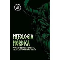 Mitologia Nórdica: Antigos Contos Nórdicos, Deuses, Lendas e Seres de A-Z (Portuguese Edition)