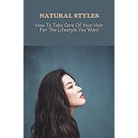 Natural Styles: How To Take Care Of Your Hair For The Lifestyle You Want