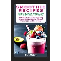 SMOOTHIE RECIPES FOR CANCER PATIENTS: 20 Delicious Cancer-Fighting Smoothie Recipes for Cancer Prevention and Recovery With Ingredients, Prep Time & ... (Smoothie Miracles for Better Living) SMOOTHIE RECIPES FOR CANCER PATIENTS: 20 Delicious Cancer-Fighting Smoothie Recipes for Cancer Prevention and Recovery With Ingredients, Prep Time & ... (Smoothie Miracles for Better Living) Paperback Kindle
