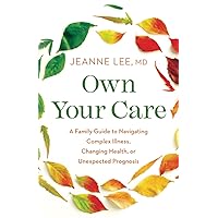 Own Your Care: A Family Guide to Navigating Complex Illness, Changing Health, or Unexpected Prognosis Own Your Care: A Family Guide to Navigating Complex Illness, Changing Health, or Unexpected Prognosis Paperback Kindle