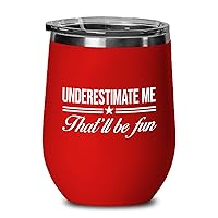 Proud Red Edition Wine Tumbler 12oz - Underestimate Me That'll Be Fun - Funny Joke Confidence for Men Women BFF Cool Nerd Bookworm Introvert