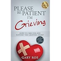 Please Be Patient, I'm Grieving: How to Care For and Support the Grieving Heart (Good Grief) Please Be Patient, I'm Grieving: How to Care For and Support the Grieving Heart (Good Grief) Paperback Kindle Audible Audiobook