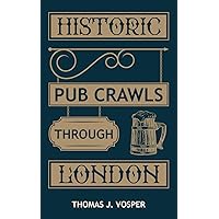 Historic Pub Crawls through London: 13 Guided walks around London's iconic pubs and landmarks Historic Pub Crawls through London: 13 Guided walks around London's iconic pubs and landmarks Paperback Kindle Hardcover