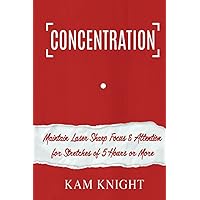 Concentration: Maintain Laser Sharp Focus and Attention for Stretches of 5 Hours or More (Mental Performance)