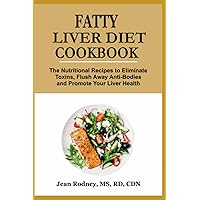 FATTY LIVER DIET COOKBOOK: The Nutritional Recipes to Eliminate Toxins, Flush Away Anti-Bodies and Promote Your Liver Health FATTY LIVER DIET COOKBOOK: The Nutritional Recipes to Eliminate Toxins, Flush Away Anti-Bodies and Promote Your Liver Health Paperback Kindle