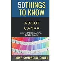 50 Things to Know About Canva: How to Create Beautiful Custom Images (50 Things to Know Career) 50 Things to Know About Canva: How to Create Beautiful Custom Images (50 Things to Know Career) Paperback Audible Audiobook Kindle