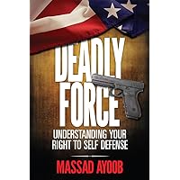 Deadly Force: Understanding Your Right to Self Defense Deadly Force: Understanding Your Right to Self Defense Paperback Kindle