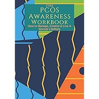 The PCOS Awareness Workbook: How to Manage, Control & Live A Normal Lifestyle