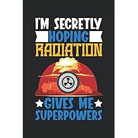 I'm Secretly Hoping Radiation Gives Me Superpowers: Notebook or Journal 6 x 9