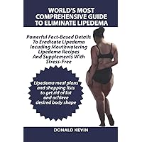 World’s Most Comprehensive Guide to Eliminate Lipedema: Powerful Fact-Based Details To Eradicate Lipedema Including Mouthwatering Lipedema Recipes And Supplements With Stress-Free Lipedema meal plans World’s Most Comprehensive Guide to Eliminate Lipedema: Powerful Fact-Based Details To Eradicate Lipedema Including Mouthwatering Lipedema Recipes And Supplements With Stress-Free Lipedema meal plans Paperback Kindle