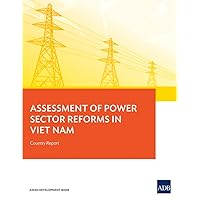 Assessment of Power Sector Reforms in Viet Nam: Country Report Assessment of Power Sector Reforms in Viet Nam: Country Report Paperback