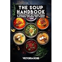 The Soup Handbook: A Collection Of Soups From Cultures Around The World