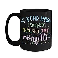 F-Bomb Mom Mug From Daughter or Son I Sprinkle It Like Confetti Mothers Day Birthday Chirstmas Sassy Funny 11 or 15 oz. Black Ceramic Coffee Tea Cup for Mother Sister Aunt Women Her
