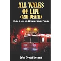 All Walks of Life (and Death): A Behind-the-Scenes Look at 42 Years as a Firefighter/Paramedic