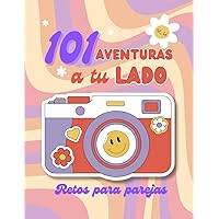 101 Aventuras a Tu Lado: Retos Para Parejas (Spanish Edition)
