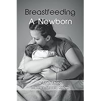 Breastfeeding A Newborn: A To Z Thing Mother Should Know