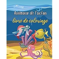 Animaux de l'océan livre de coloriage: Construisez un monde plein de couleurs, des pages de coloriage simples pour garçons et filles, un livre ... sympas pour les enfants. (French Edition)