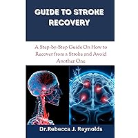 Guide to Stroke Recovery: A Step-by-Step Guide On How to Recover from a Stroke and Avoid Another One (Health Chronicles) Guide to Stroke Recovery: A Step-by-Step Guide On How to Recover from a Stroke and Avoid Another One (Health Chronicles) Paperback Kindle