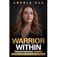 Warrior Within: Transforming Family Court Struggles Into Victory Warrior Within: Transforming Family Court Struggles Into Victory Paperback Hardcover