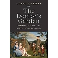 The Doctor's Garden: Medicine, Science, and Horticulture in Britain The Doctor's Garden: Medicine, Science, and Horticulture in Britain Hardcover Kindle