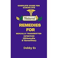 Natural remedies for Sexually Transmitted Infections (Chlamydia & Gonorrhea): The Ultimate Guide to Reversing and Restoring Health Through Natural Remedies Natural remedies for Sexually Transmitted Infections (Chlamydia & Gonorrhea): The Ultimate Guide to Reversing and Restoring Health Through Natural Remedies Kindle
