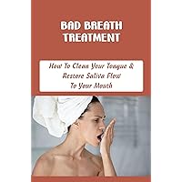 Bad Breath Treatment: How To Clean Your Tongue & Restore Saliva Flow To Your Mouth