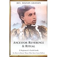 Ancestor Reverence & Ritual: A Beginner's Guidebook on How to Honor Those Who Have Come Before Ancestor Reverence & Ritual: A Beginner's Guidebook on How to Honor Those Who Have Come Before Paperback Kindle