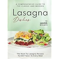 A Comprehensive Guide to the Classic and Modern Lasagna Dishes: The Must Try Lasagna Recipes to Add Flavor to Every Meal A Comprehensive Guide to the Classic and Modern Lasagna Dishes: The Must Try Lasagna Recipes to Add Flavor to Every Meal Hardcover Kindle Paperback