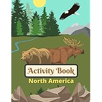 North America Activity Book for Kids Ages 6-10 & Older: Enjoy Coloring, Word Search, Maze, Crossword, & Much More! (All Around The World Activity Books for Kids) North America Activity Book for Kids Ages 6-10 & Older: Enjoy Coloring, Word Search, Maze, Crossword, & Much More! (All Around The World Activity Books for Kids) Paperback