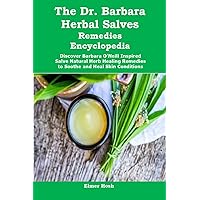 The Dr. Barbara Herbal Salves Remedies Encyclopedia: Discover Barbara O’Neill Inspired Salve Natural Herb Healing Remedies to Soothe and Heal Skin Conditions The Dr. Barbara Herbal Salves Remedies Encyclopedia: Discover Barbara O’Neill Inspired Salve Natural Herb Healing Remedies to Soothe and Heal Skin Conditions Kindle Hardcover Paperback