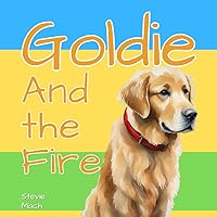 Goldie and the Fire (The Adventures of Goldie, the Golden Retriever.)