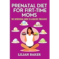 Prenatal Diet for First-Time Moms: The Nuritional Guide to a Healthy Pregnancy Prenatal Diet for First-Time Moms: The Nuritional Guide to a Healthy Pregnancy Kindle Paperback