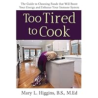 Too Tired to Cook: The Guide to Choosing Foods That Will Boost Your Energy and Enhance Your Immune System Too Tired to Cook: The Guide to Choosing Foods That Will Boost Your Energy and Enhance Your Immune System Paperback Kindle