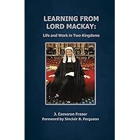 Learning from Lord Mackay: Life and Work in Two Kingdoms Learning from Lord Mackay: Life and Work in Two Kingdoms Paperback Kindle