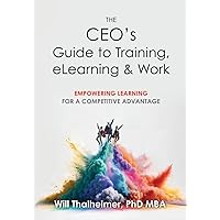 The CEO's Guide to Training, eLearning & Work: Empowering Learning for a Competitive Advantage