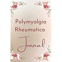 Polymyalgia Rheumatica: Polymyalgia Rheumatica Journal: This Is a Mood, Sleep Quality, Pain & Medication Log Book