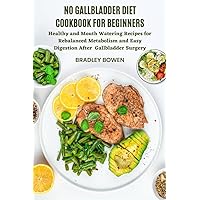 NO GALLBLADDER DIET COOKBOOK FOR BEGINNERS: Healthy and Mouth Watering Recipes for Rebalanced Metabolism and Easy Digestion After Gallbladder Surgery NO GALLBLADDER DIET COOKBOOK FOR BEGINNERS: Healthy and Mouth Watering Recipes for Rebalanced Metabolism and Easy Digestion After Gallbladder Surgery Kindle Paperback